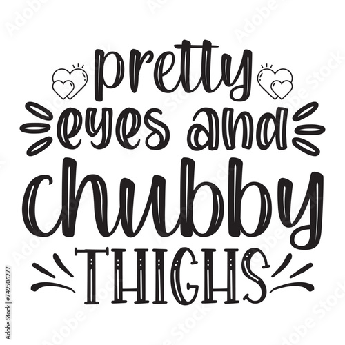 pretty eyes and chubby thighs