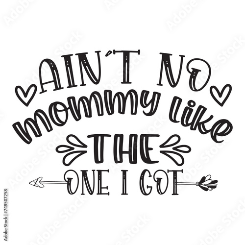 ain’t no mommy like the one i got