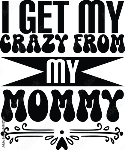 i get my crazy from my mommy