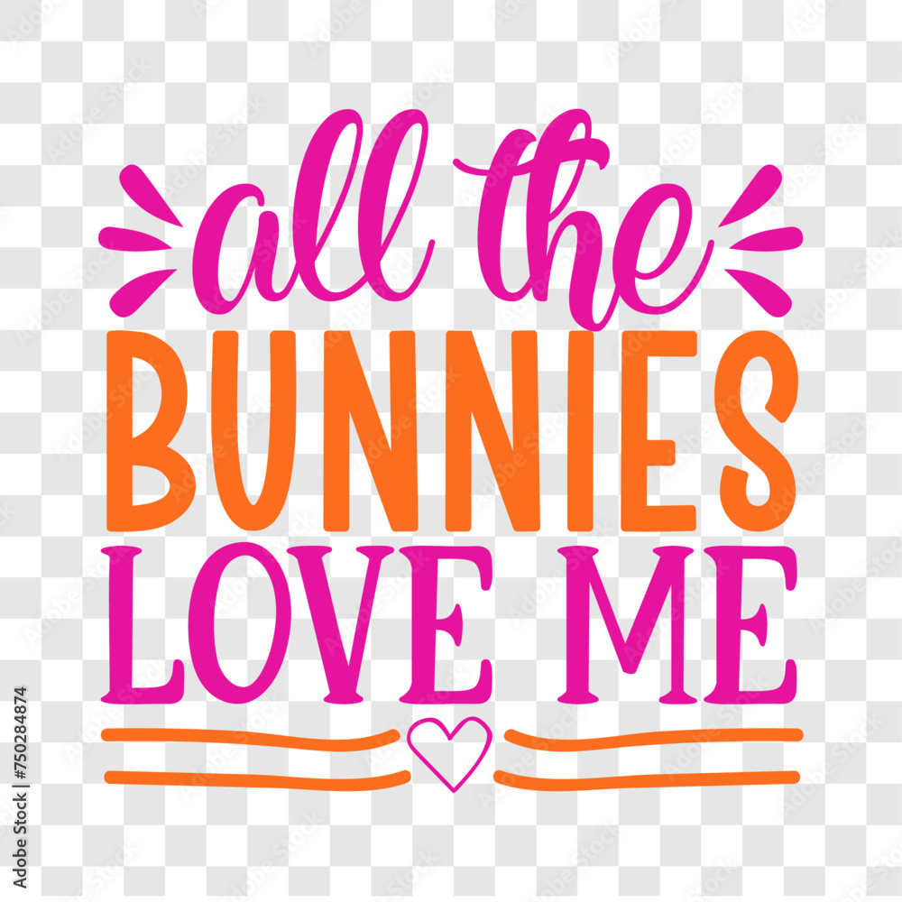 All the Bunnies Love Me, first time hunter, Easter Awesome Typography Design.