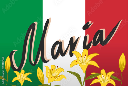 Female name Maria. Italian names. Italian flag and lily flowers. Yellow lily. Vector illustration.