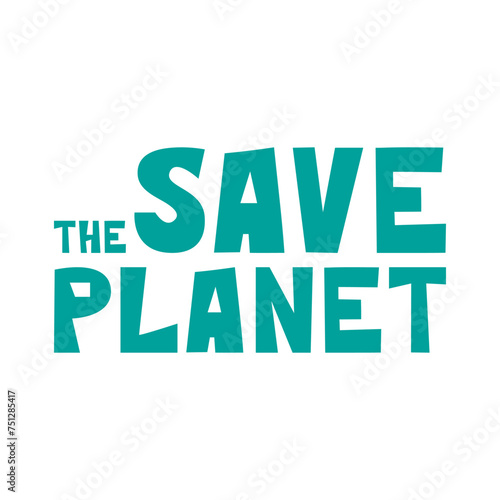 Save the Planet lettering phrase. Protect the Earth, saving nature, environment, ecology problems related saying. Vector text illustration design