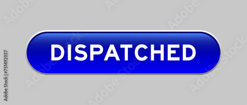 Blue color capsule shape button with word dispatch on gray background