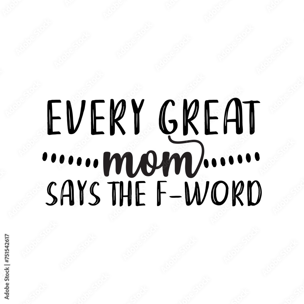 Every Great Mom Says The F-word SVG Design