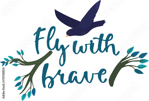 Bird flying over handlettered phrase Fly brave stylized branch elements. Inspiration quote nature freedom theme vector illustration
