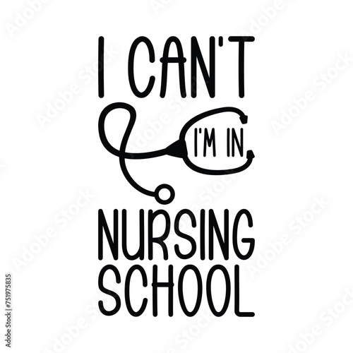 I Can't I'M In Nursing School T-shirt Design