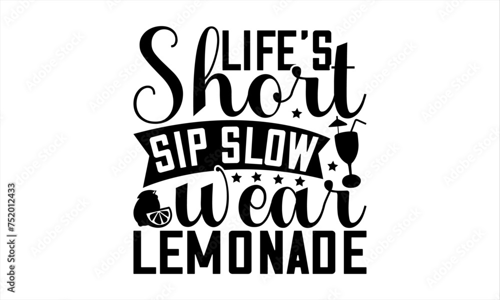 Life's Short Sip Slow Wear Lemonade - Lemonade T-Shirt Design, Fresh Lemon Quotes, This Illustration Can Be Used As A Print On T-Shirts And Bags, Posters, Cards, Mugs.