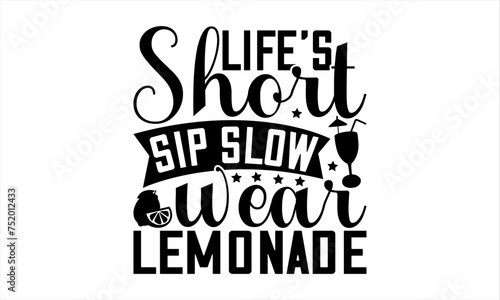 Life s Short Sip Slow Wear Lemonade - Lemonade T-Shirt Design  Fresh Lemon Quotes  This Illustration Can Be Used As A Print On T-Shirts And Bags  Posters  Cards  Mugs.