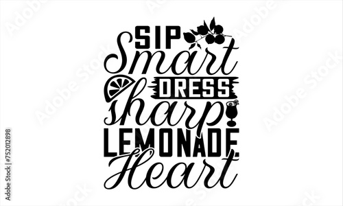 Sip Smart Dress Sharp Lemonade Heart - Lemonade T-Shirt Design  Lemon Drinks Quotes  Handmade Calligraphy Vector Illustration  Stationary Or As A Posters  Cards  Banners.