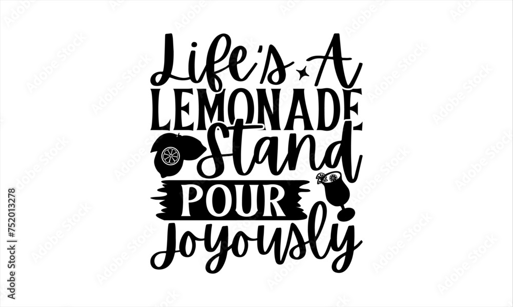 Life's A Lemonade Stand Pour Joyously - Lemonade T-Shirt Design, Lemon Food Quotes, Handwritten Phrase Calligraphy Design, Hand Drawn Lettering Phrase Isolated On White Background.