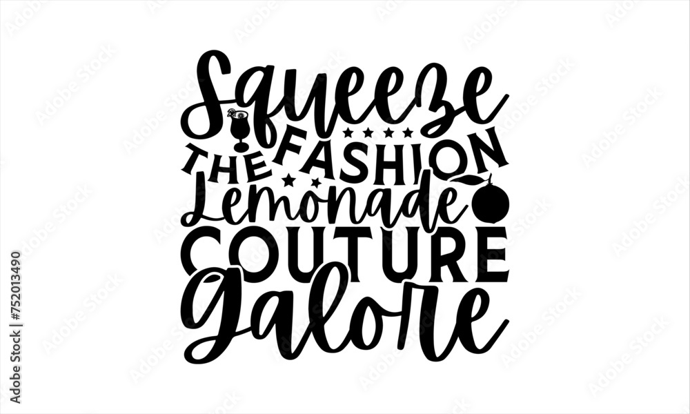 Squeeze The Fashion Lemonade Couture Galore - Lemonade T-Shirt Design, Lemon Drinks Quotes, Handmade Calligraphy Vector Illustration, Stationary Or As A Posters, Cards, Banners.