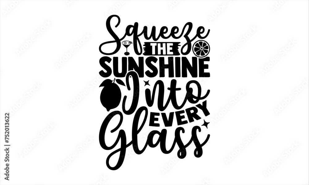 Squeeze The Sunshine Into Every Glass - Lemonade T-Shirt Design, Lemon Food Quotes, Handwritten Phrase Calligraphy Design, Hand Drawn Lettering Phrase Isolated On White Background.