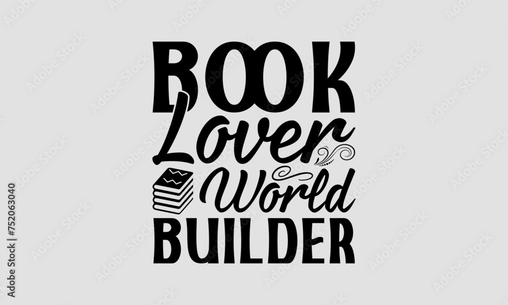 Book Lover World Builder - Book T-Shirt Design, School Quotes, Handmade Calligraphy Vector Illustration, Illustration For Prints On Bags, Posters, Cards, Vintage Design.