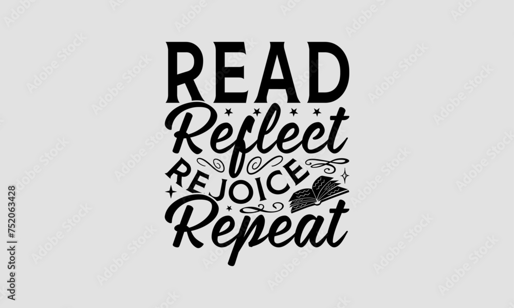 Obraz premium Read Reflect Rejoice Repeat - Book T-Shirt Design, Best Reading, Greeting Card Template With Typography Text, Hand Drawn Lettering Phrase Isolated On White Background.