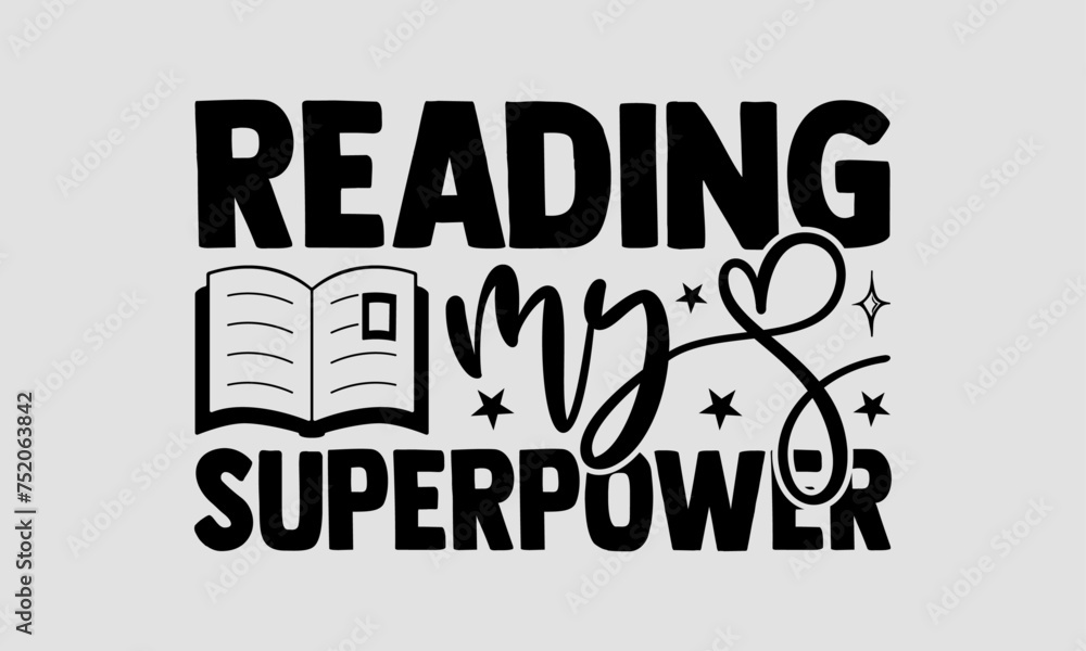 Reading My Superpower - Book T-Shirt Design, Best Reading, Greeting Card Template With Typography Text, Hand Drawn Lettering Phrase Isolated On White Background.