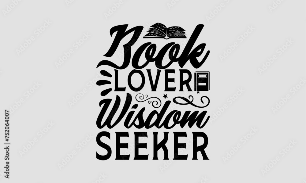 Fototapeta premium Book Lover Wisdom Seeker - Book T-Shirt Design, School Quotes, Handmade Calligraphy Vector Illustration, Illustration For Prints On Bags, Posters, Cards, Vintage Design.