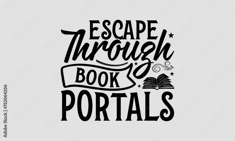 Escape Through Book Portals - Book T-Shirt Design, School Quotes, This Illustration Can Be Used As A Print On T-Shirts And Bags, Stationary Or As A Poster. Escape Through Book Portals - Book T-Shirt Design, School Quotes, This Illustration Can Be Used As A Print On T-Shirts And Bags, Stationary Or As A Poster.