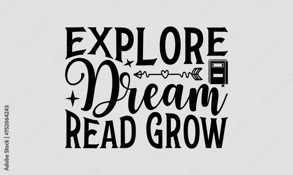 Explore Dream Read Grow - Book T-Shirt Design, Hand Drawn Lettering Phrase, Illustration For Prints And Bags, Posters, Cards, Isolated On White Background.
