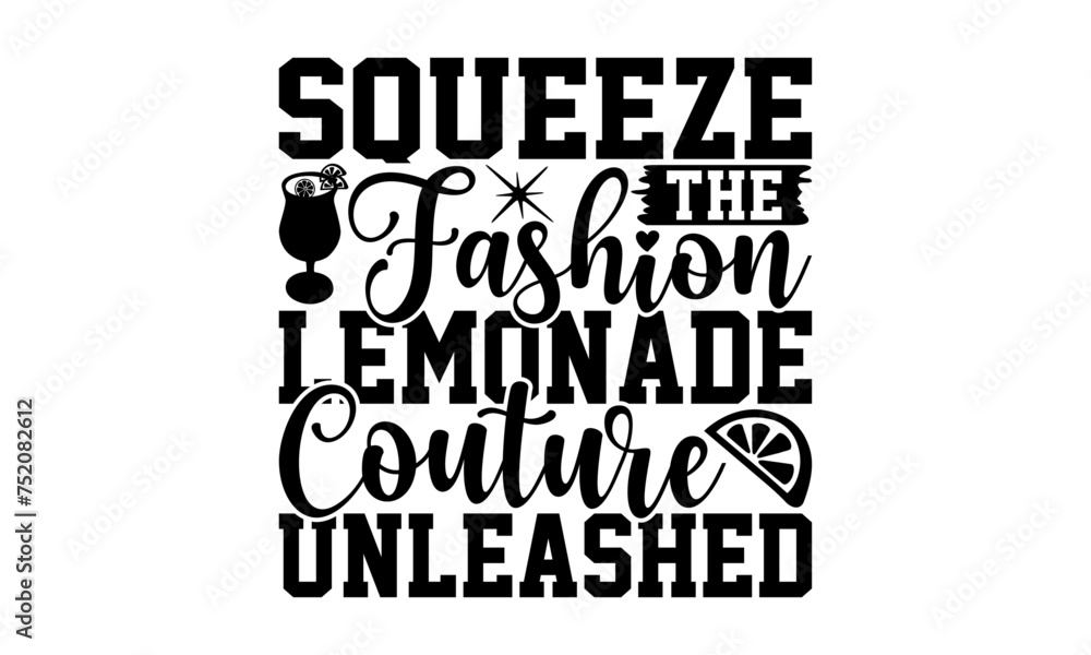 Squeeze The Fashion Lemonade Couture Unleashed - Lemonade T-Shirt Design, Lemon Food Quotes, Handwritten Phrase Calligraphy Design, Hand Drawn Lettering Phrase Isolated On White Background.