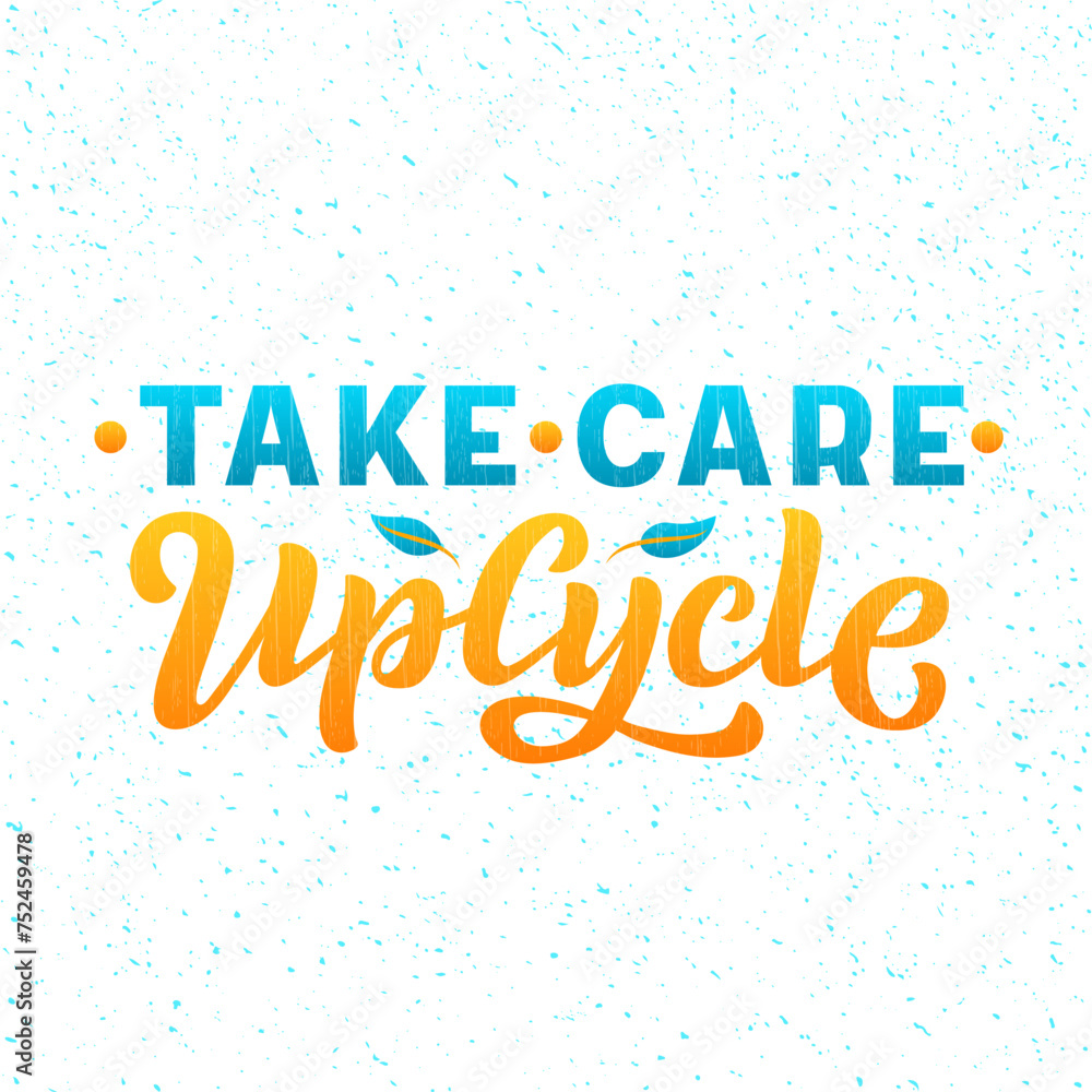 Take Care Upcycle color lettering phrase on textured background. Hand drawn vector illustration with text decor for banner or sign. Positive motivational environmental care quote for poster or print Take Care Upcycle color lettering phrase on textured background. Hand drawn vector illustration with text decor for banner or sign. Positive motivational environmental care quote for poster or print