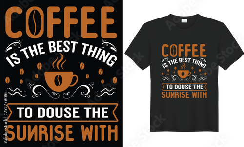 Coffee is the best thing to douse the sunrise with t shirt design.