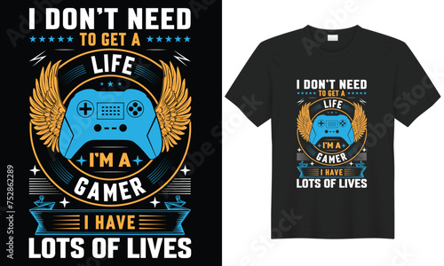 I don t need to get a life i m a game i have lots of lives t shirt design.