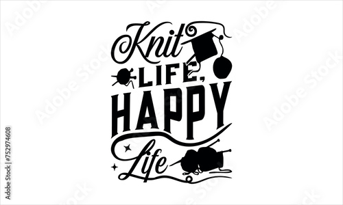 Knit Life, Happy Life - Knitting t shirts design, Hand drawn lettering phrase, Calligraphy t shirt design, Isolated on white background, svg Files for Cutting Cricut and Silhouette, EPS 10