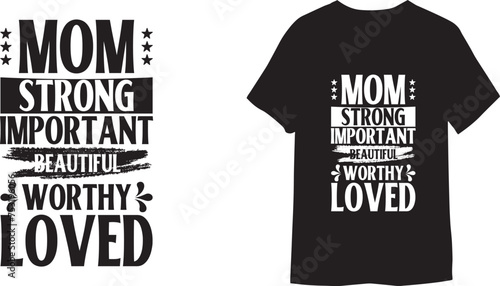 Mom strong important Beautiful worthy Loved typography handwriting T-Shirt
 photo