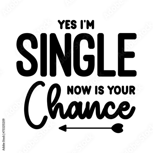 Yes I'm Single Now Is Your Chance SVG
