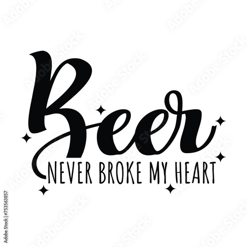 Beer Never Broke My Heart. Vector Design on White Background