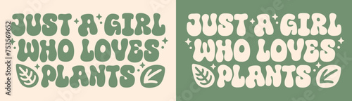 Just a girl who loves plants shirt design groovy lettering. Cute funny quotes. Boho retro vintage green plant lady aesthetic. Vector text for gardener botanist gifts girl clothing printable stickers.