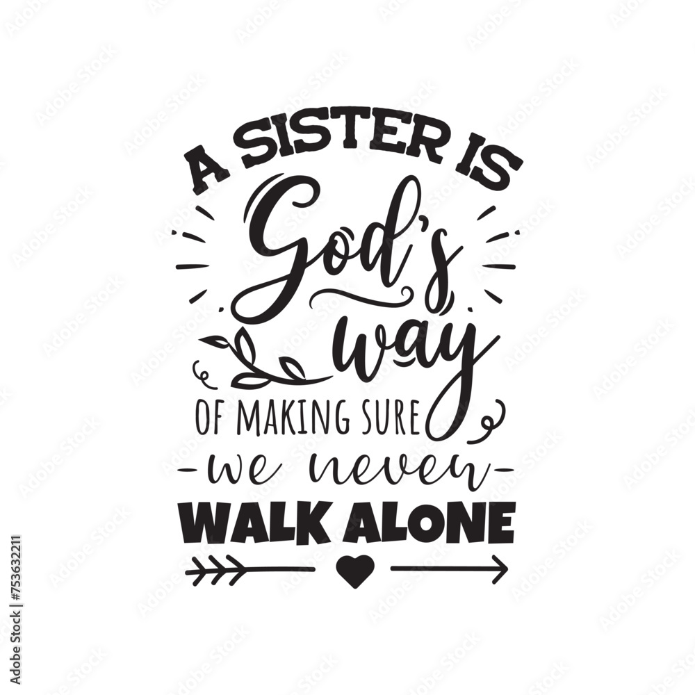 A Sister Is God's Way of Making Sure We Never Walk Alone. Vector Design on White Background