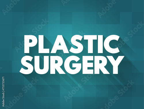 Plastic Surgery - surgical specialty involving the restoration, reconstruction or alteration of the human body, text concept background