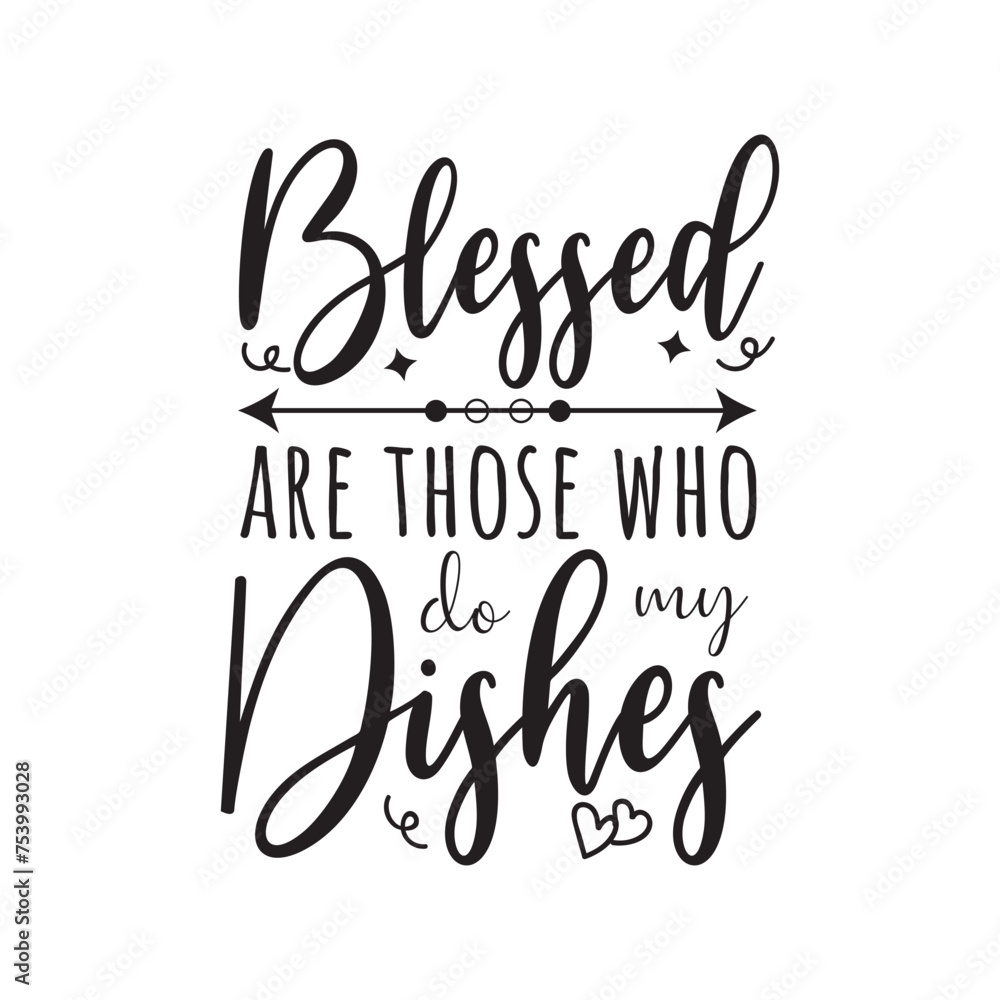 Blessed Are Those Who Do My Dishes Vector Design on White Background Blessed Are Those Who Do My Dishes Vector Design on White Background