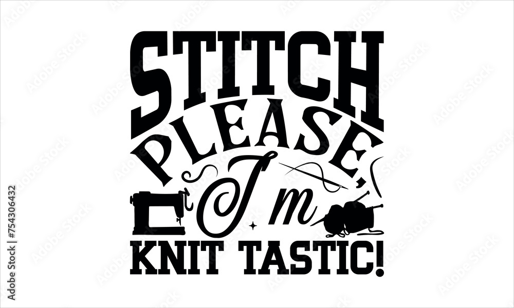 Obraz premium Stitch Please, I'm Knit-tastic! - Knitting t shirts design, Hand drawn lettering phrase, Calligraphy t shirt design,svg Files for Cutting Cricut and Silhouette, Isolated on white background, EPS 10