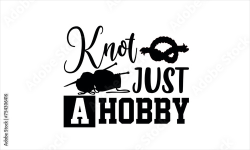 Knot Just a Hobby - Knitting t shirts design, Hand drawn lettering phrase, Calligraphy t shirt design,svg Files for Cutting Cricut and Silhouette, Isolated on white background,  EPS 10