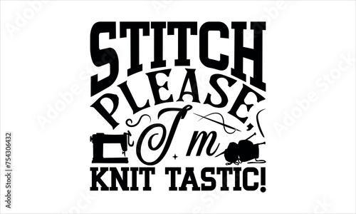 Stitch Please, I'm Knit-tastic! - Knitting t shirts design, Hand drawn lettering phrase, Calligraphy t shirt design,svg Files for Cutting Cricut and Silhouette, Isolated on white background,  EPS 10