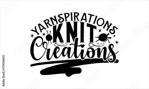 Yarnspirations, Knit Creations - Knitting t shirts design, Hand drawn lettering phrase, Calligraphy t shirt design,svg Files for Cutting Cricut and Silhouette, Isolated on white background,  EPS 10