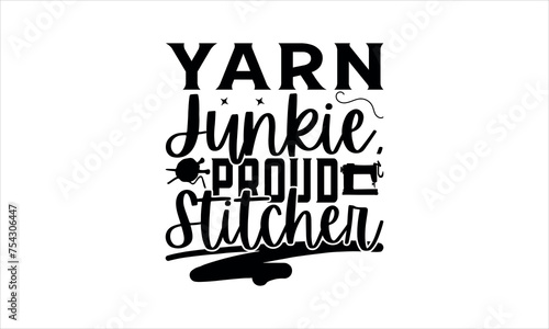 Yarn Junkie, Proud Stitcher - Knitting t shirts design, Hand drawn lettering phrase, Calligraphy t shirt design,svg Files for Cutting Cricut and Silhouette, Isolated on white background,  EPS 10
