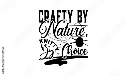 Crafty by Nature, Knitty by Choice - Knitting t shirts design, Hand drawn lettering phrase, Calligraphy t shirt design,svg Files for Cutting Cricut and Silhouette, Isolated on white background,  EPS 1 photo