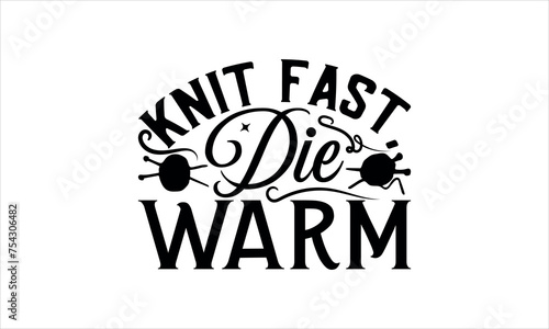 Knit Fast, Die Warm - Knitting t shirts design, Hand drawn lettering phrase, Calligraphy t shirt design,svg Files for Cutting Cricut and Silhouette, Isolated on white background, EPS 10