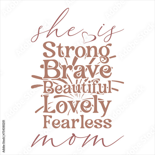 SHE IS STRONG BRAVE FEARLESS LOVELY BEAUTIFUL MOM  MOM MAMA T-SHIRT DESIGN,  SHE IS STRONG BRAVE FEARLESS LOVELY BEAUTIFUL MOM  MOM MAMA SVG T-SHIRT DESIGN,