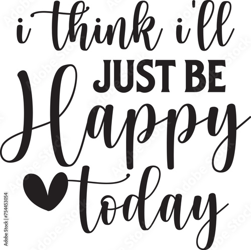 I Think I'll Just Be Happy Today