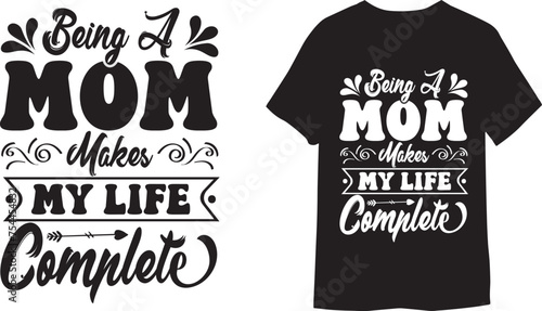 Being a mom makes my life complete Typography design for T shirt print Template