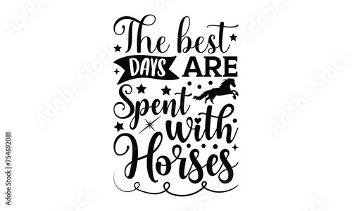 The best days are spent with horses - Horse svg Isolated on white background, Hand drawn lettering phrase,
t shirts design, Files for Cutting Cricut and Silhouette, Calligraphy t shirt design, EPS 10