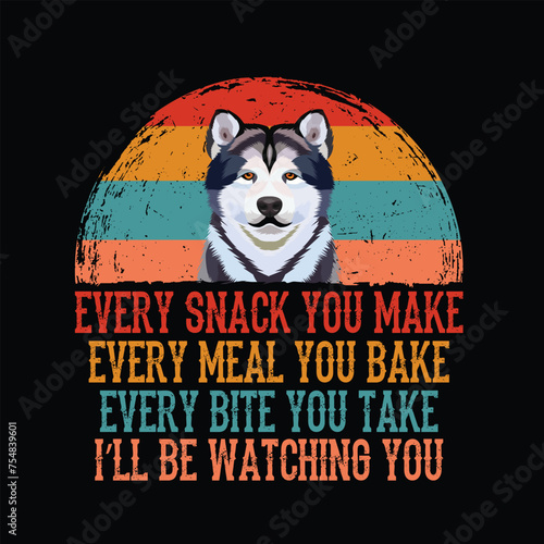 Every snack you make Every meal you bake Every bite you take I'll be watching you Alaskan Malamute t-shirt vector

