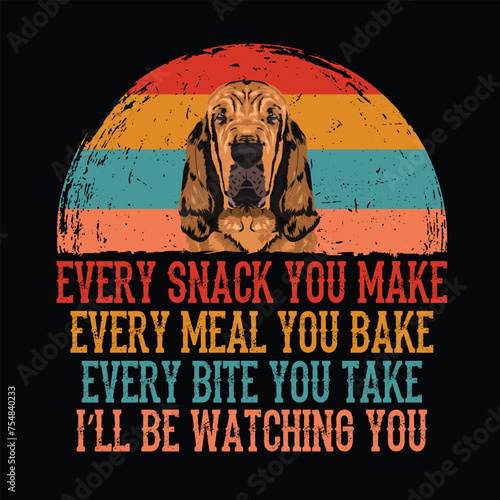Every snack you make Every meal you bake Every bite you take I'll be watching you Bloodhound t-shirt vector
