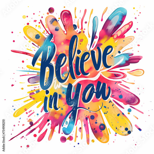 Hand drawn lettering - Believe in you. A  bright drawing on a white background with watercolor colorful spots. is ideal for wallpapers  posters  cards  prints on covers  phone cases  bags