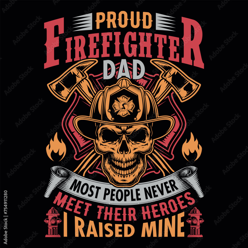 Fototapeta premium Proud firefighter dad most people never meet their heroes I raised mine - Firefighter vector t shirt design