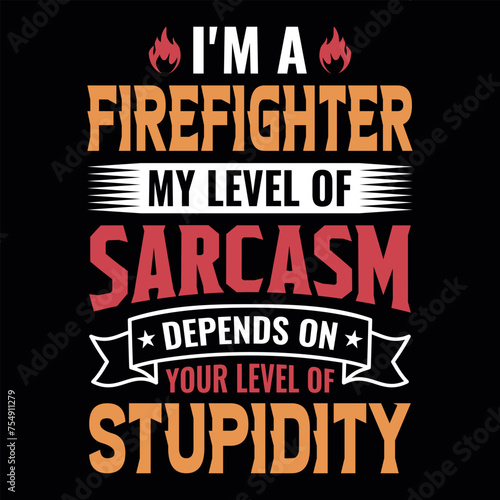 I'm a firefighter my level of sarcasm depends on your level of stupidity - Firefighter vector t shirt design